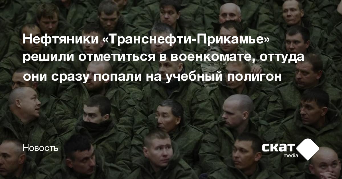 Нефтяники «Транснефти-Прикамье» решили отметиться в военкомате, оттуда ...