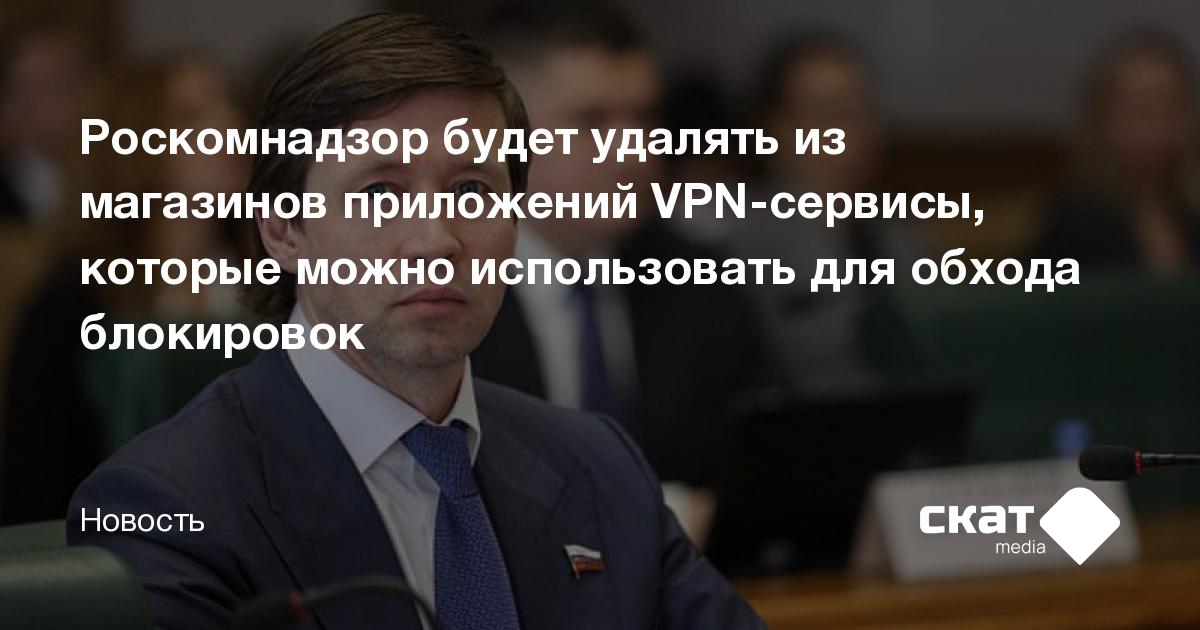 Роскомнадзор будет удалять из магазинов приложений VPN-сервисы, которые ...