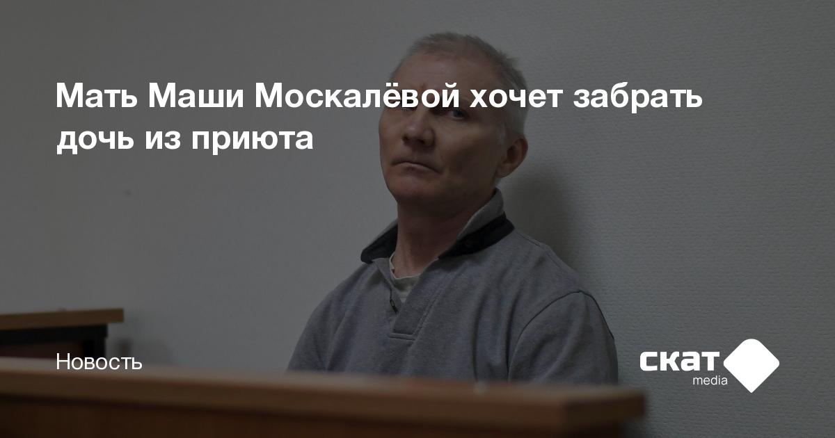 Мать Маши Москалёвой хочет забрать дочь из приюта - Скат media